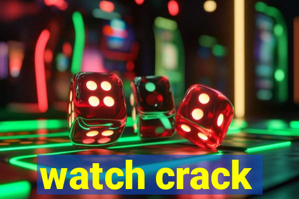 watch crack
